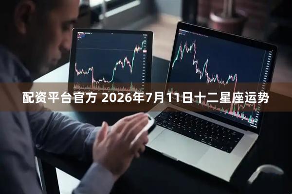 配资平台官方 2026年7月11日十二星座运势